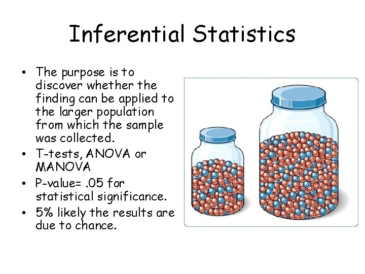 Inferential Statistics • The purpose is to discover whether the finding can be applied Inferential Statistics • The purpose is to discover whether the finding can be applied