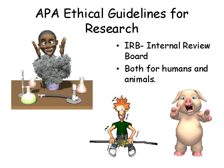 APA Ethical Guidelines for Research • IRB- Internal Review Board • Both for humans APA Ethical Guidelines for Research • IRB- Internal Review Board • Both for humans