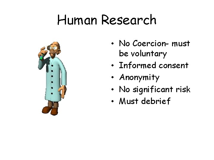 Human Research • No Coercion- must be voluntary • Informed consent • Anonymity • Human Research • No Coercion- must be voluntary • Informed consent • Anonymity •