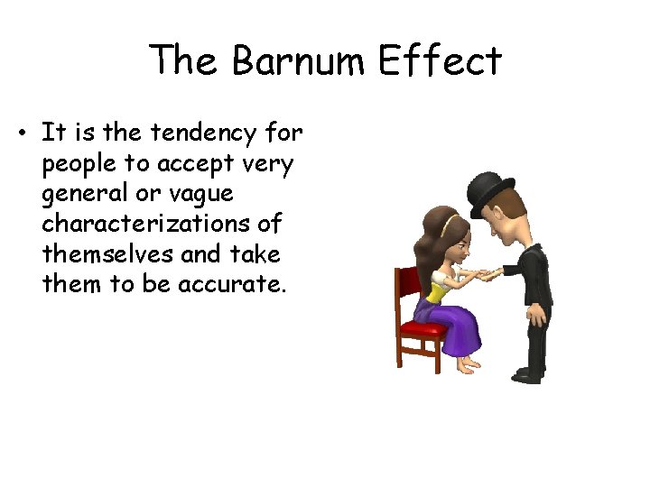 The Barnum Effect • It is the tendency for people to accept very general The Barnum Effect • It is the tendency for people to accept very general