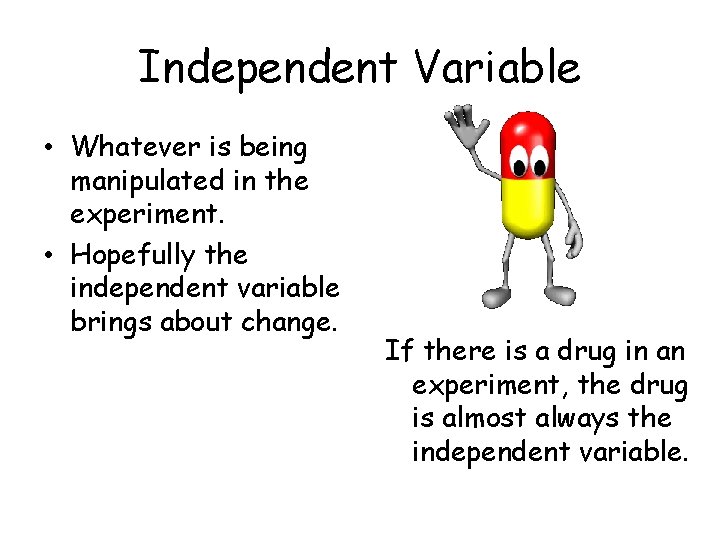 Independent Variable • Whatever is being manipulated in the experiment. • Hopefully the independent Independent Variable • Whatever is being manipulated in the experiment. • Hopefully the independent