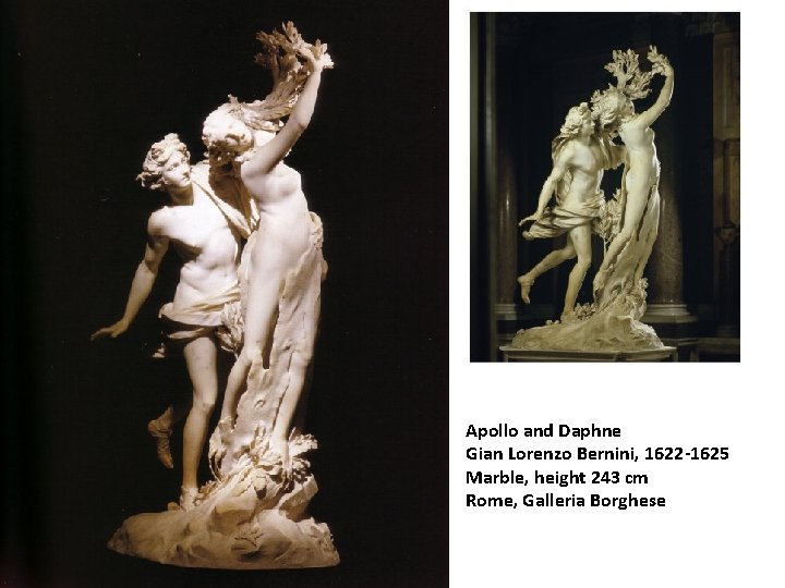 Apollo and Daphne Gian Lorenzo Bernini, 1622 -1625 Marble, height 243 cm Rome, Galleria