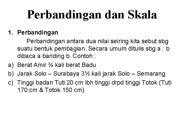 Perbandingan dan Skala 1. Perbandingan antara dua nilai seiring kita sebut sbg suatu bentuk