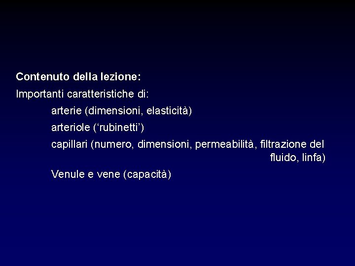 Contenuto della lezione: Importanti caratteristiche di: arterie (dimensioni, elasticità) arteriole (‘rubinetti’) capillari (numero, dimensioni, Contenuto della lezione: Importanti caratteristiche di: arterie (dimensioni, elasticità) arteriole (‘rubinetti’) capillari (numero, dimensioni,