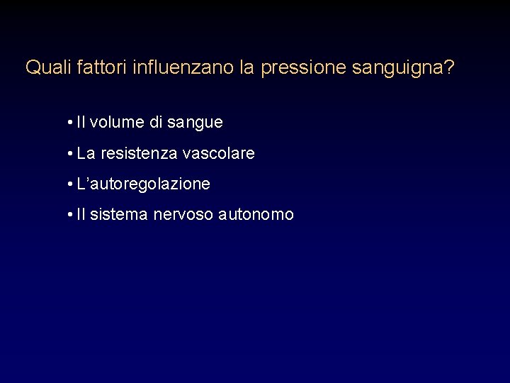 Quali fattori influenzano la pressione sanguigna? • Il volume di sangue • La resistenza Quali fattori influenzano la pressione sanguigna? • Il volume di sangue • La resistenza
