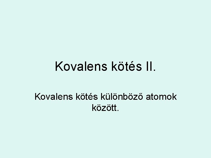 Kovalens kötés II. Kovalens kötés különböző atomok között. 