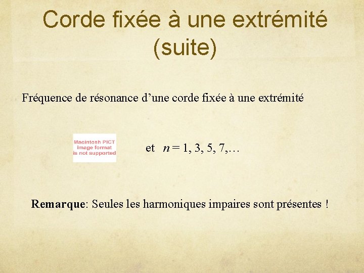 Corde fixée à une extrémité (suite) Fréquence de résonance d’une corde fixée à une