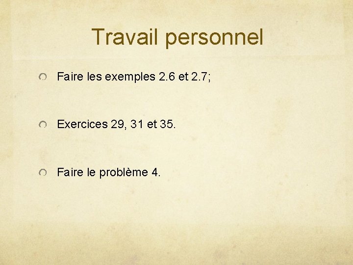 Travail personnel Faire les exemples 2. 6 et 2. 7; Exercices 29, 31 et