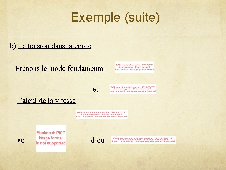 Exemple (suite) b) La tension dans la corde Prenons le mode fondamental et Calcul