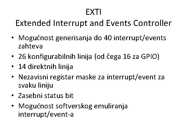 EXTI Extended Interrupt and Events Controller • Mogućnost generisanja do 40 interrupt/events zahteva •