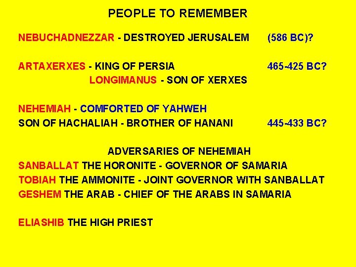 PEOPLE TO REMEMBER NEBUCHADNEZZAR - DESTROYED JERUSALEM (586 BC)? ARTAXERXES - KING OF PERSIA