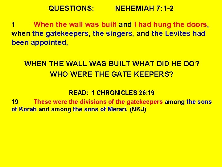 QUESTIONS: NEHEMIAH 7: 1 -2 1 When the wall was built and I had