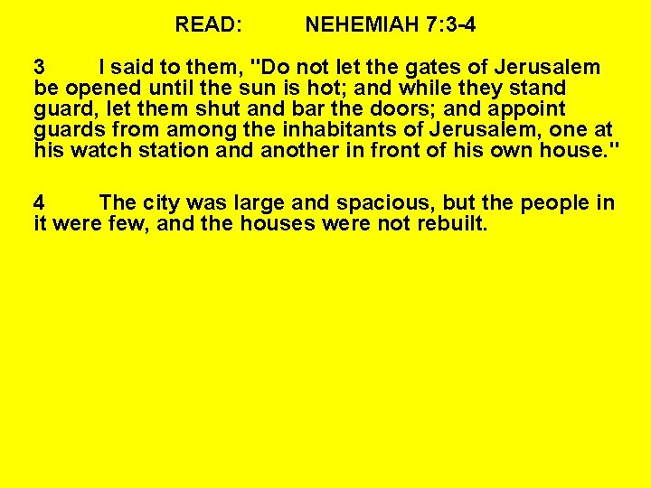 READ: NEHEMIAH 7: 3 -4 3 I said to them, "Do not let the