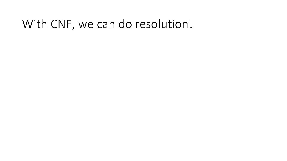 With CNF, we can do resolution! 