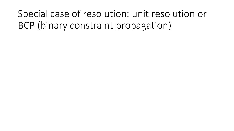 Special case of resolution: unit resolution or BCP (binary constraint propagation) 