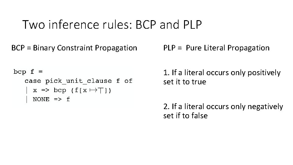 Two inference rules: BCP and PLP BCP = Binary Constraint Propagation PLP = Pure
