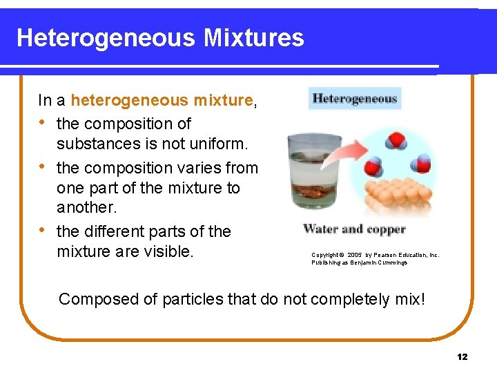 Heterogeneous Mixtures In a heterogeneous mixture, • the composition of substances is not uniform.