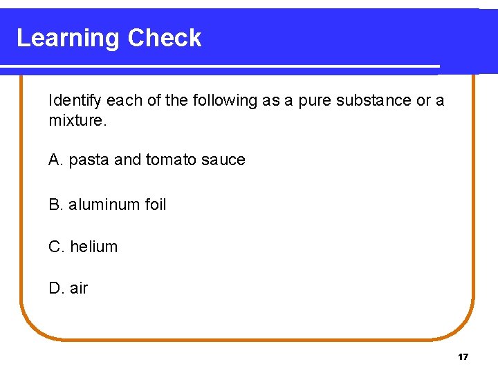 Learning Check Identify each of the following as a pure substance or a mixture.