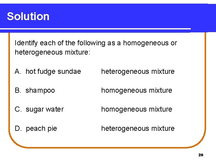 Solution Identify each of the following as a homogeneous or heterogeneous mixture: A. hot