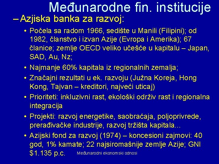 Međunarodne fin. institucije – Azjiska banka za razvoj: • Počela sa radom 1966, sedište