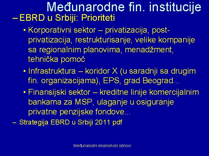 Međunarodne fin. institucije – EBRD u Srbiji: Prioriteti • Korporativni sektor – privatizacija, postprivatizacija,