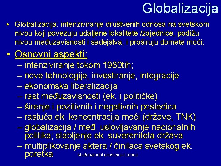 Globalizacija • Globalizacija: intenziviranje društvenih odnosa na svetskom nivou koji povezuju udaljene lokalitete /zajednice,