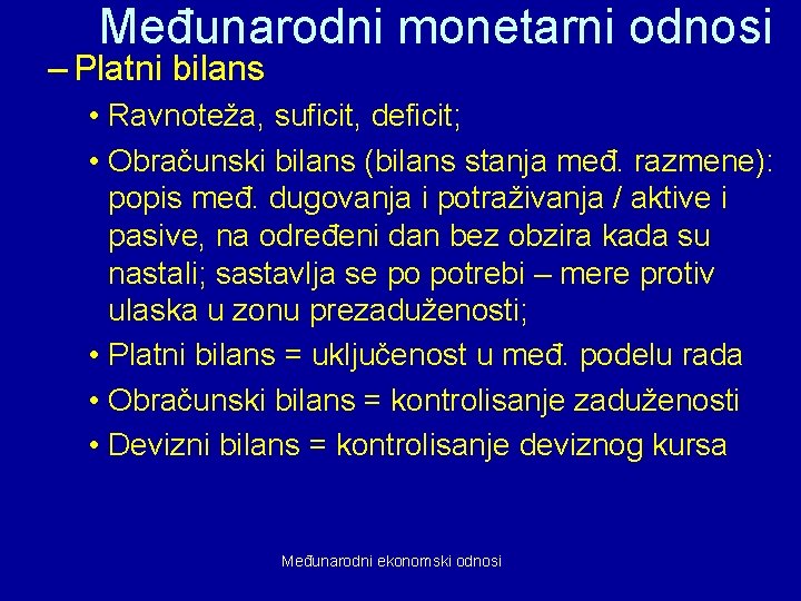 Međunarodni monetarni odnosi – Platni bilans • Ravnoteža, suficit, deficit; • Obračunski bilans (bilans