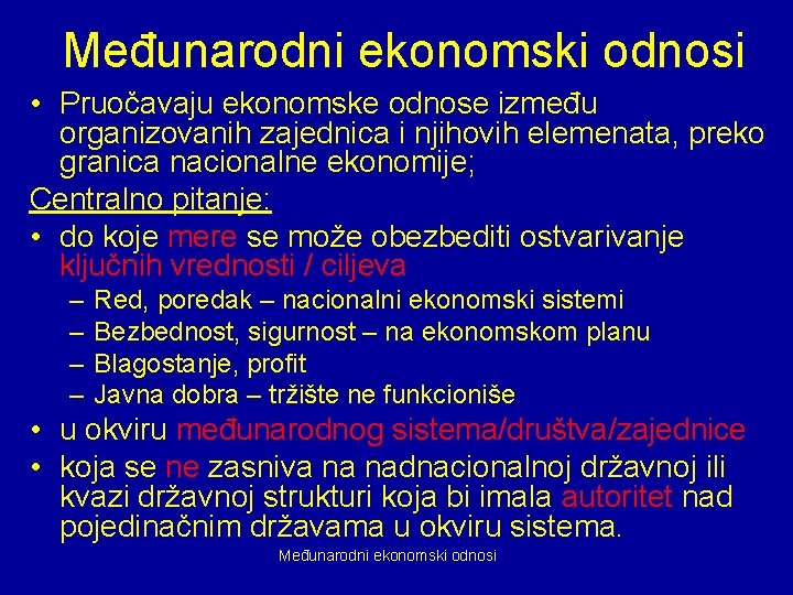 Međunarodni ekonomski odnosi • Pruočavaju ekonomske odnose između organizovanih zajednica i njihovih elemenata, preko