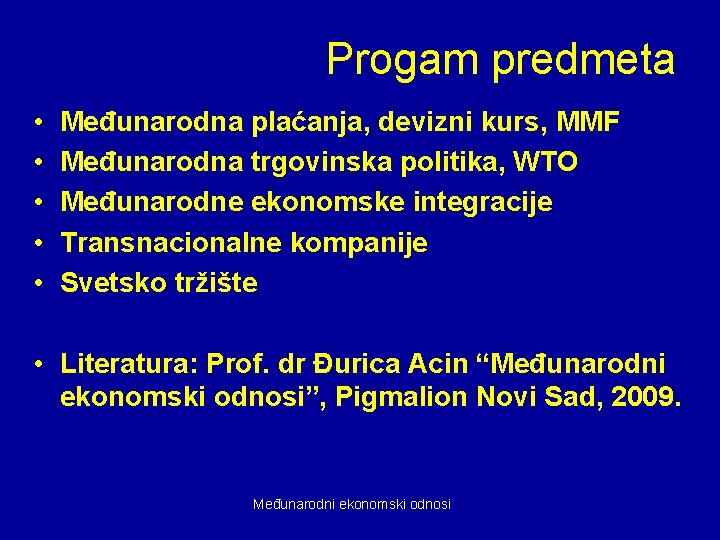 Progam predmeta • • • Međunarodna plaćanja, devizni kurs, MMF Međunarodna trgovinska politika, WTO