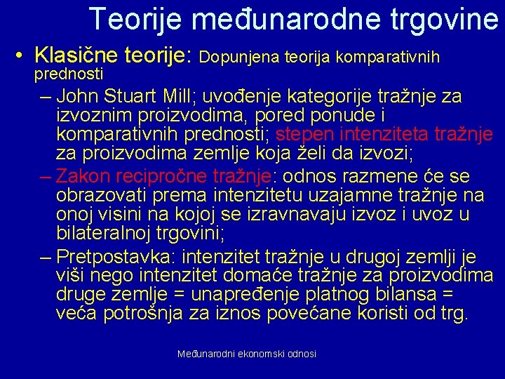 Teorije međunarodne trgovine • Klasične teorije: Dopunjena teorija komparativnih prednosti – John Stuart Mill;