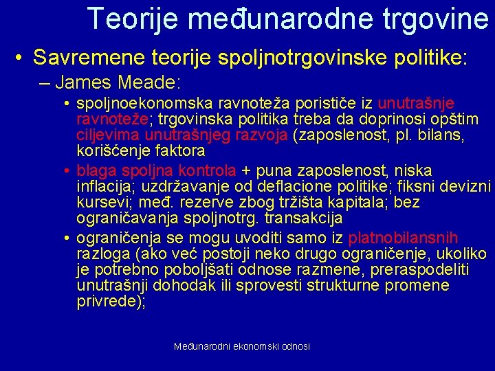 Teorije međunarodne trgovine • Savremene teorije spoljnotrgovinske politike: – James Meade: • spoljnoekonomska ravnoteža