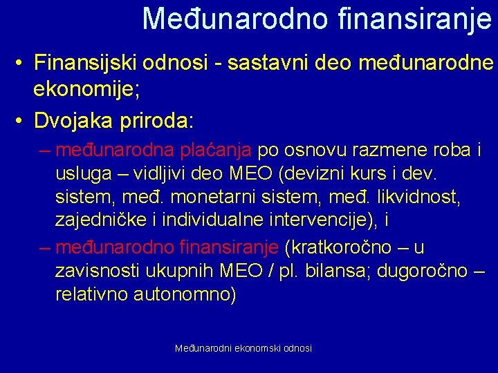 Međunarodno finansiranje • Finansijski odnosi - sastavni deo međunarodne ekonomije; • Dvojaka priroda: –