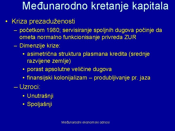 Međunarodno kretanje kapitala • Kriza prezaduženosti – početkom 1980; servisiranje spoljnih dugova počinje da