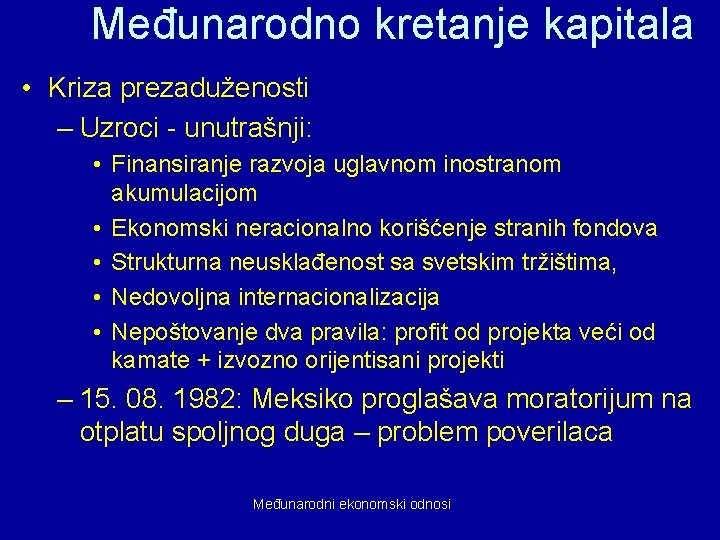 Međunarodno kretanje kapitala • Kriza prezaduženosti – Uzroci - unutrašnji: • Finansiranje razvoja uglavnom