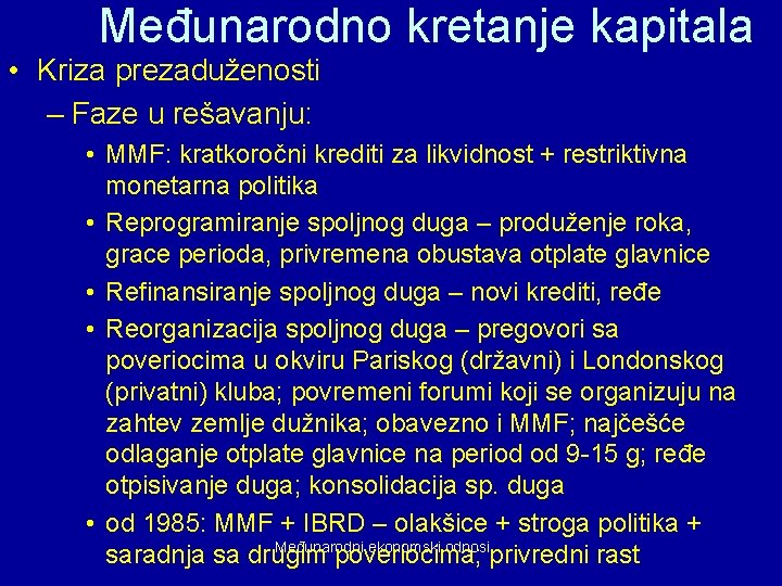 Međunarodno kretanje kapitala • Kriza prezaduženosti – Faze u rešavanju: • MMF: kratkoročni krediti