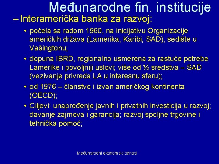 Međunarodne fin. institucije – Interamerička banka za razvoj: • počela sa radom 1960, na