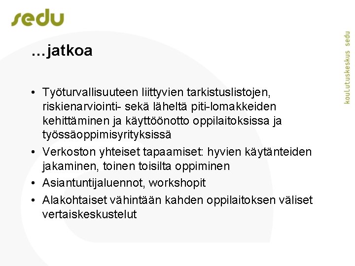 …jatkoa • Työturvallisuuteen liittyvien tarkistuslistojen, riskienarviointi- sekä läheltä piti-lomakkeiden kehittäminen ja käyttöönotto oppilaitoksissa ja