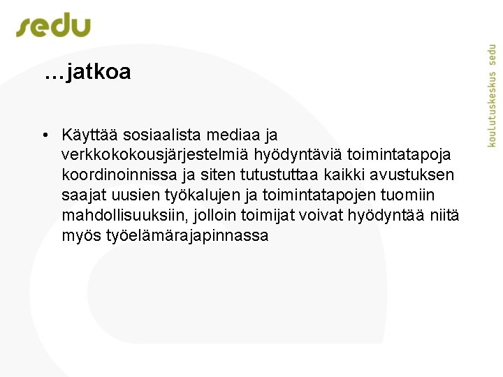 …jatkoa • Käyttää sosiaalista mediaa ja verkkokokousjärjestelmiä hyödyntäviä toimintatapoja koordinoinnissa ja siten tutustuttaa kaikki