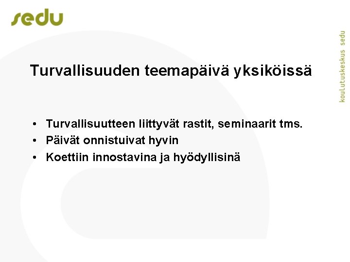 Turvallisuuden teemapäivä yksiköissä • Turvallisuutteen liittyvät rastit, seminaarit tms. • Päivät onnistuivat hyvin •