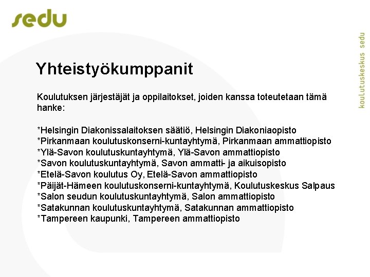 Yhteistyökumppanit Koulutuksen järjestäjät ja oppilaitokset, joiden kanssa toteutetaan tämä hanke: *Helsingin Diakonissalaitoksen säätiö, Helsingin