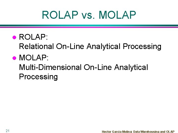 ROLAP vs. MOLAP ROLAP: Relational On-Line Analytical Processing l MOLAP: Multi-Dimensional On-Line Analytical Processing