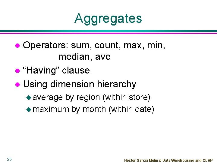 Aggregates Operators: sum, count, max, min, median, ave l “Having” clause l Using dimension