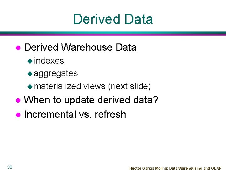 Derived Data l Derived Warehouse Data u indexes u aggregates u materialized views (next