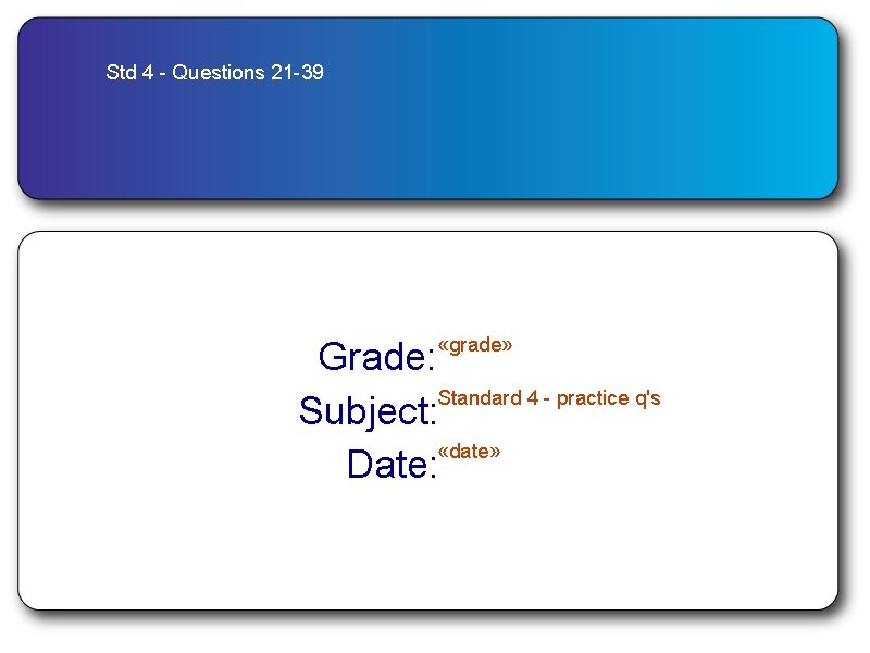 Std 4 - Questions 21 -39 «grade» Grade: Standard 4 - practice q's Subject: