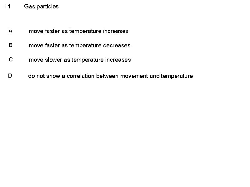 11 Gas particles A move faster as temperature increases B move faster as temperature