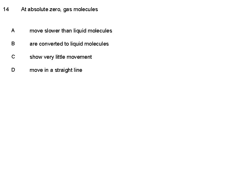 14 At absolute zero, gas molecules A move slower than liquid molecules B are