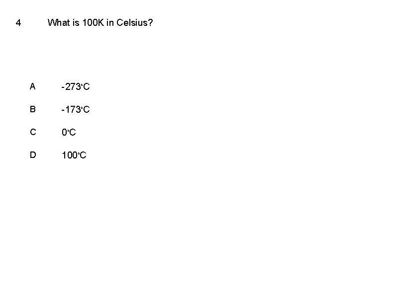 4 What is 100 K in Celsius? A -273 o. C B -173 o.