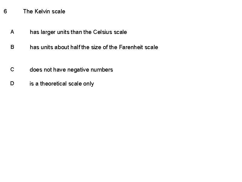 6 The Kelvin scale A has larger units than the Celsius scale B has