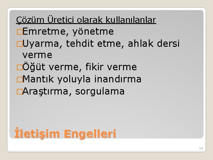 Çözüm Üretici olarak kullanılanlar �Emretme, yönetme �Uyarma, tehdit etme, ahlak dersi verme �Öğüt verme,