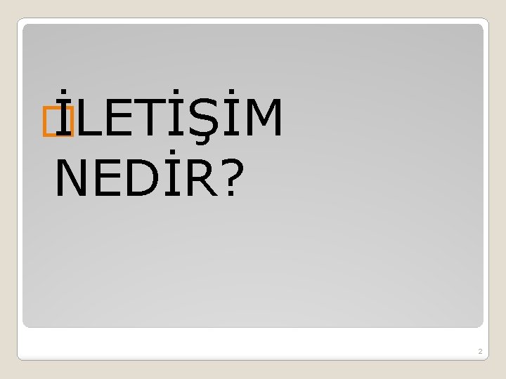 � İLETİŞİM NEDİR? 2 